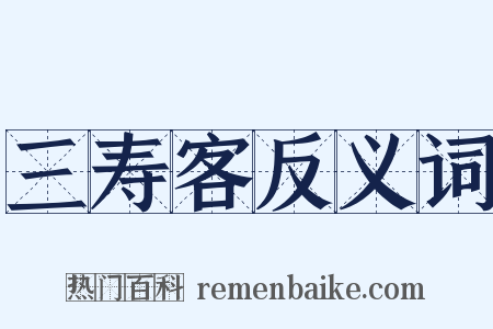 三寿客反义词是什么意思的图片